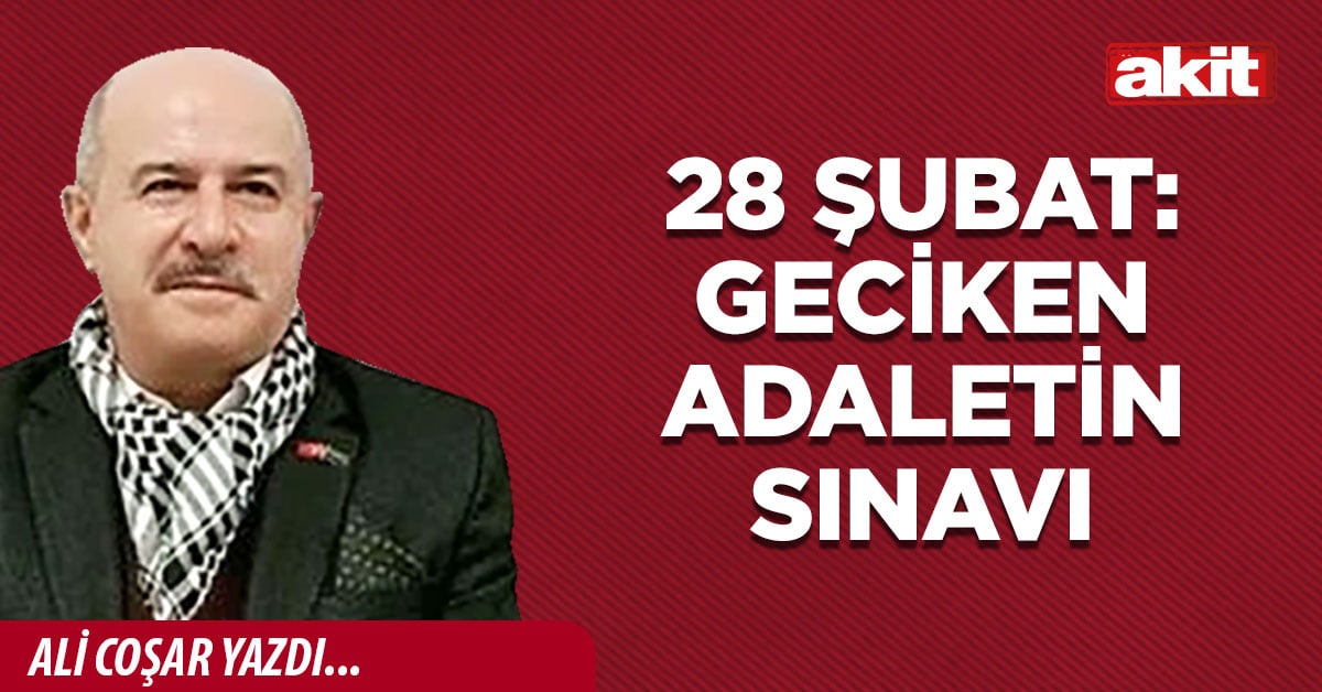28 ŞUBAT: GECİKEN ADALETİN SINAVI