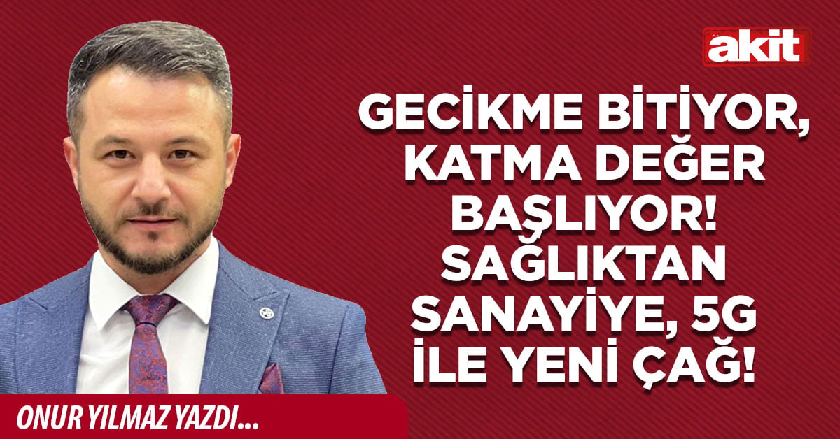 Gecikme bitiyor, katma değer başlıyor! Sağlıktan sanayiye, 5G ile yeni çağ!