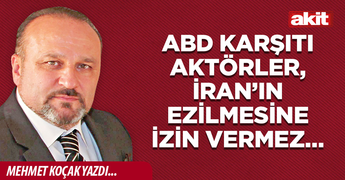 ABD karşıtı aktörler, İran’ın ezilmesine izin vermez…