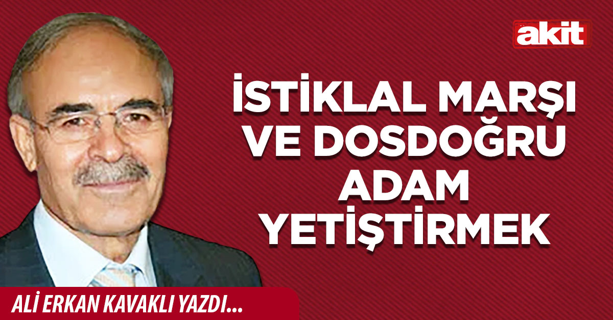 İstiklal Marşı ve dosdoğru adam yetiştirmek