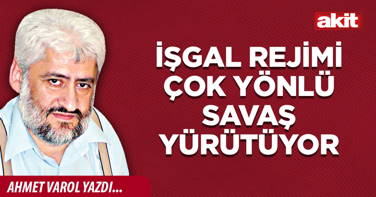 İşgal rejimi çok yönlü savaş yürütüyor