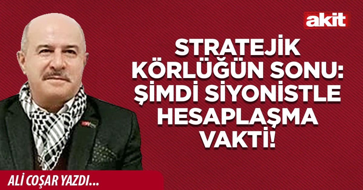 Stratejik körlüğün sonu: Şimdi siyonistle hesaplaşma vakti!