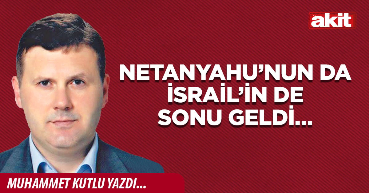 Netanyahu’nun da İsrail’in de sonu geldi…