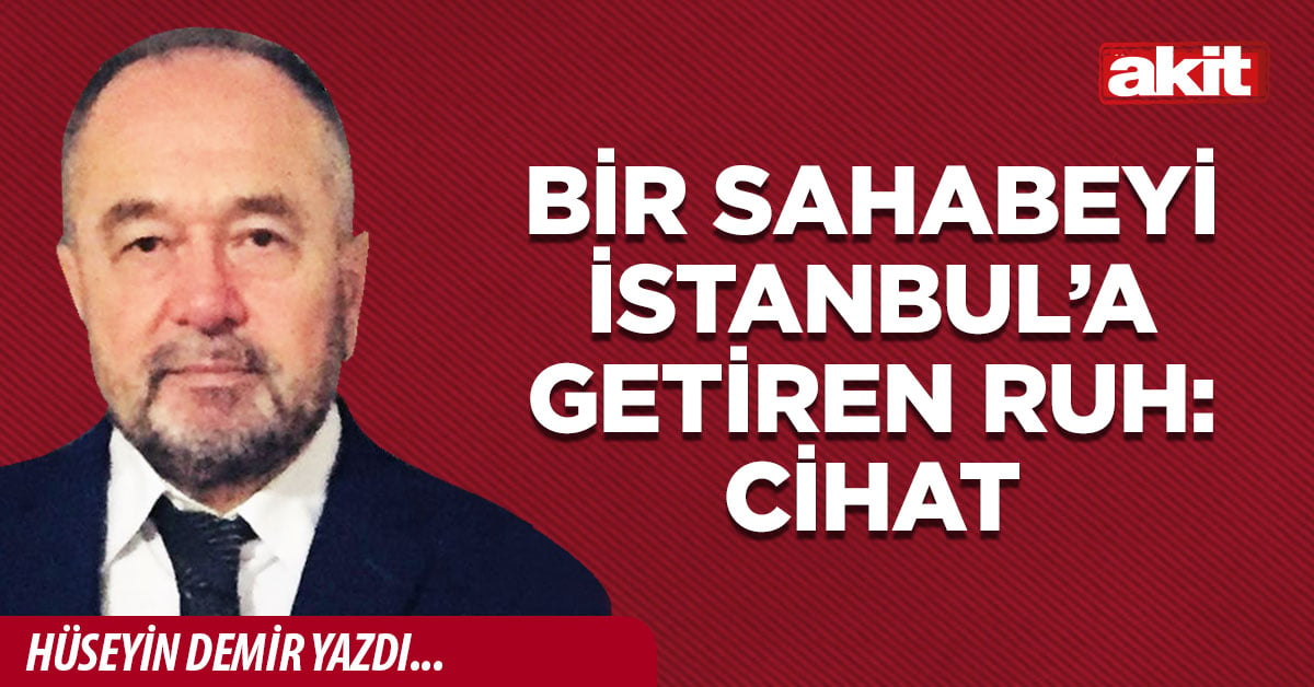 Bir Sahabeyi İstanbul’a getiren ruh: Cihat