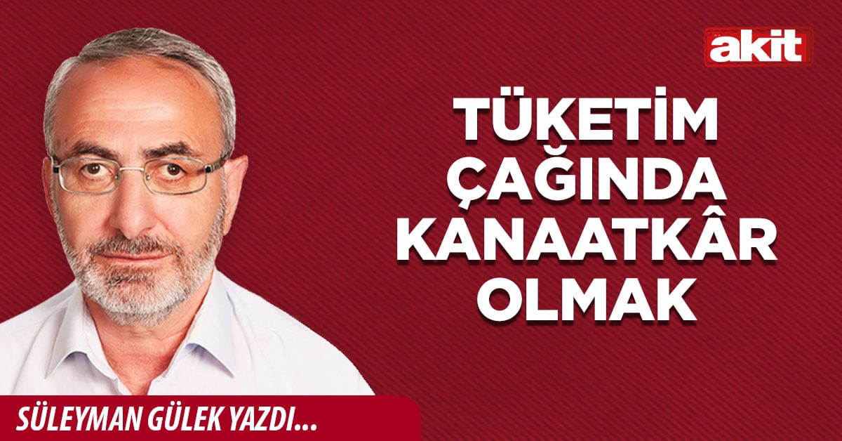 Tüketim çağında kanaatkâr olmak