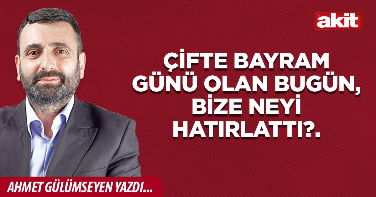 Çifte bayram günü olan bugün, bize neyi hatırlattı?.