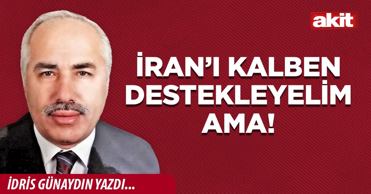 İran’ı kalben destekleyelim ama!