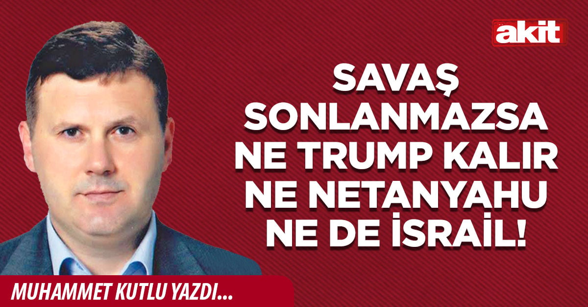 Savaş sonlanmazsa ne Trump kalır ne Netanyahu ne de İsrail!