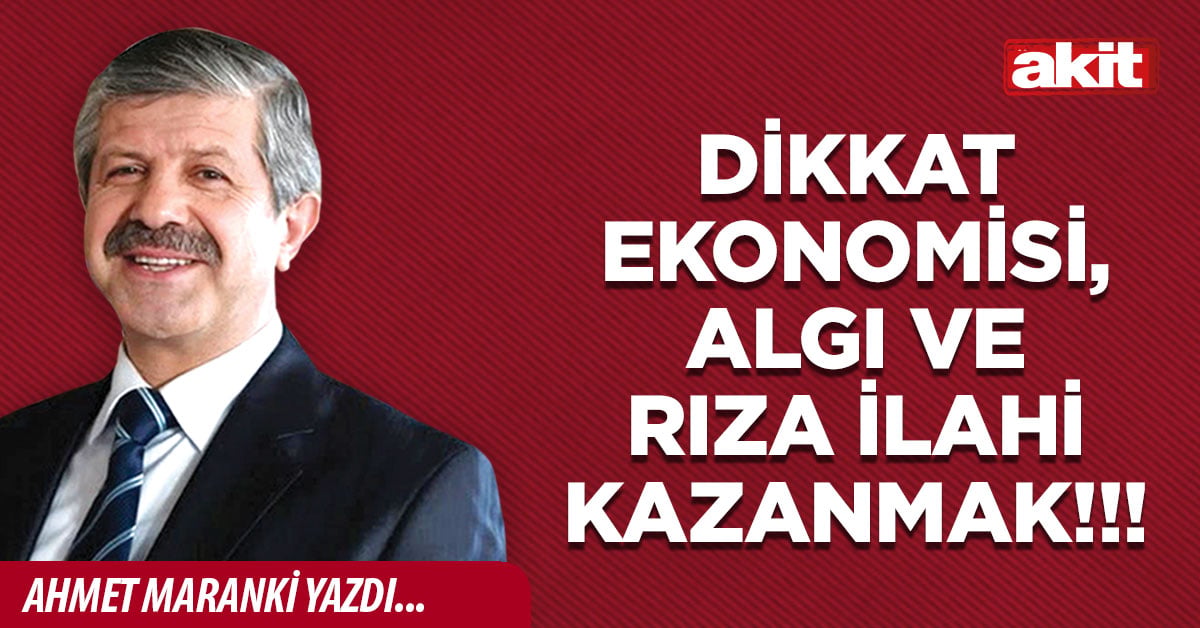 Dikkat ekonomisi, algı ve rıza ilahi kazanmak!!!
