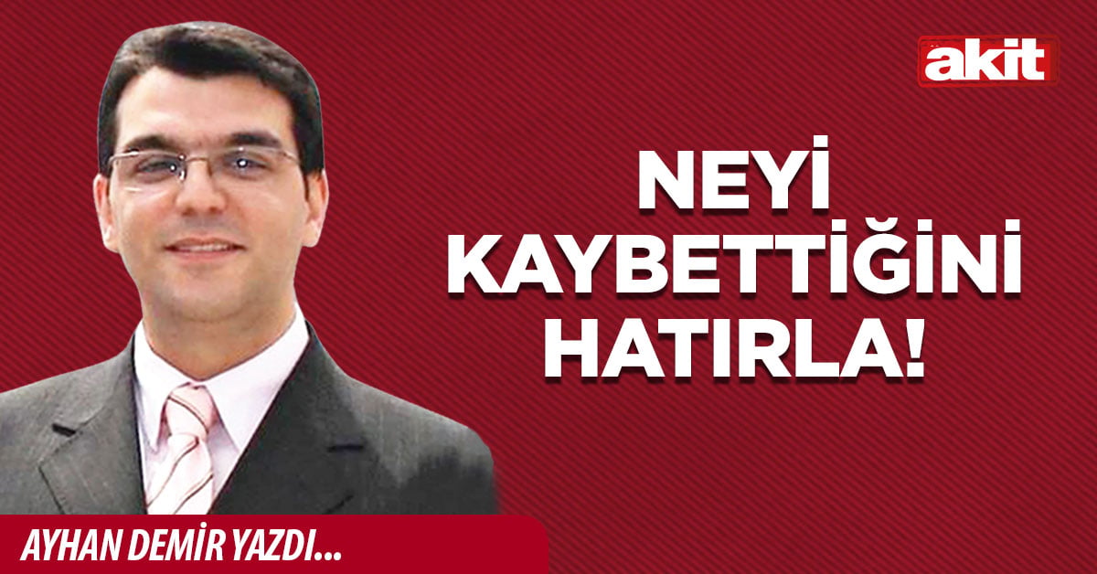 Neyi kaybettiğini hatırla!
