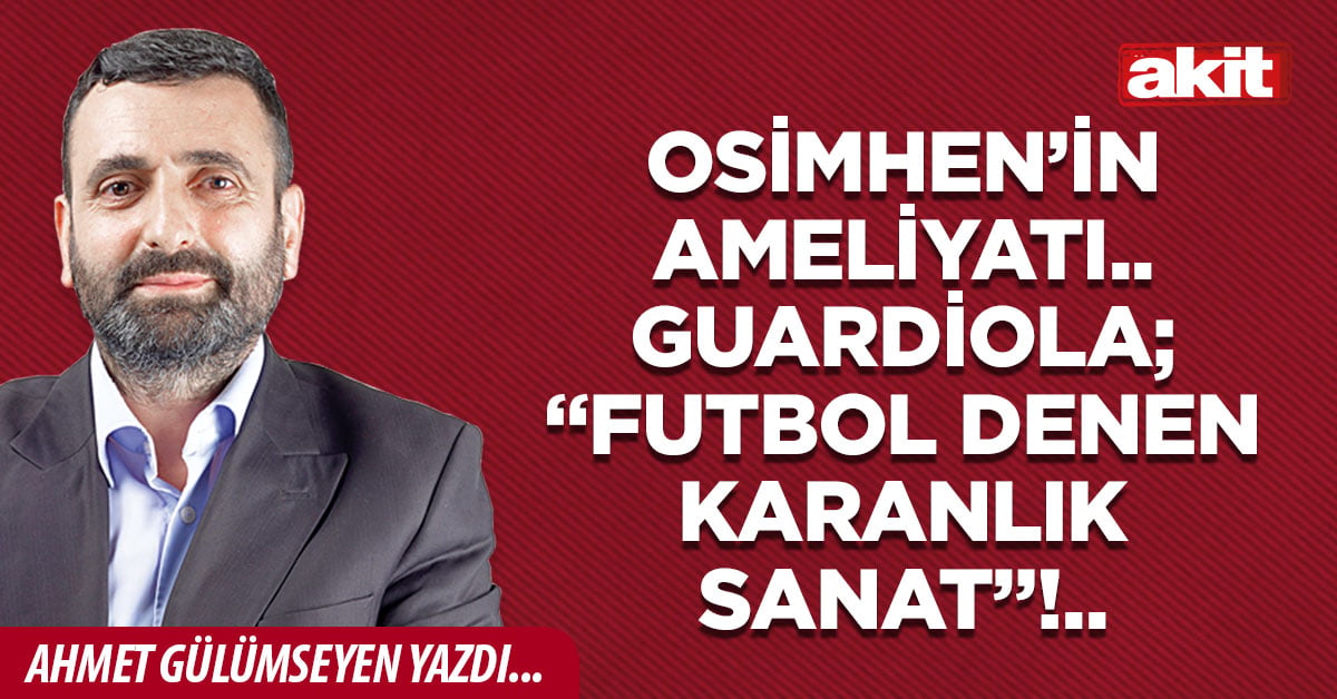 Osimhen’in ameliyatı.. Guardiola; “Futbol denen karanlık sanat”!..