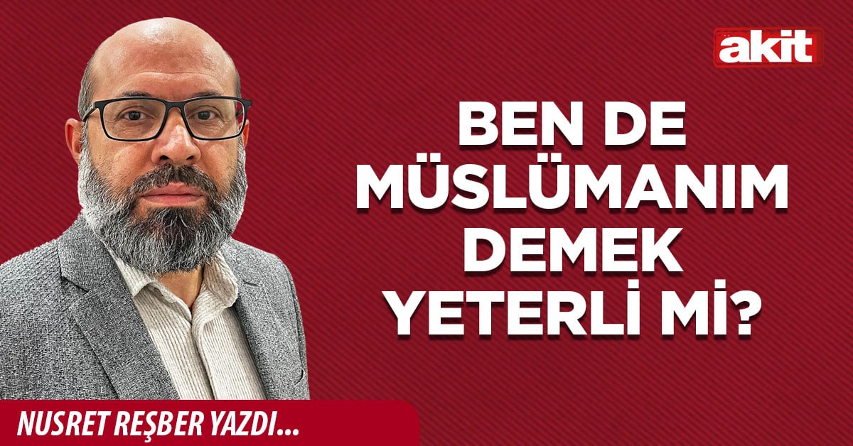 Ben de Müslümanım demek yeterli mi?