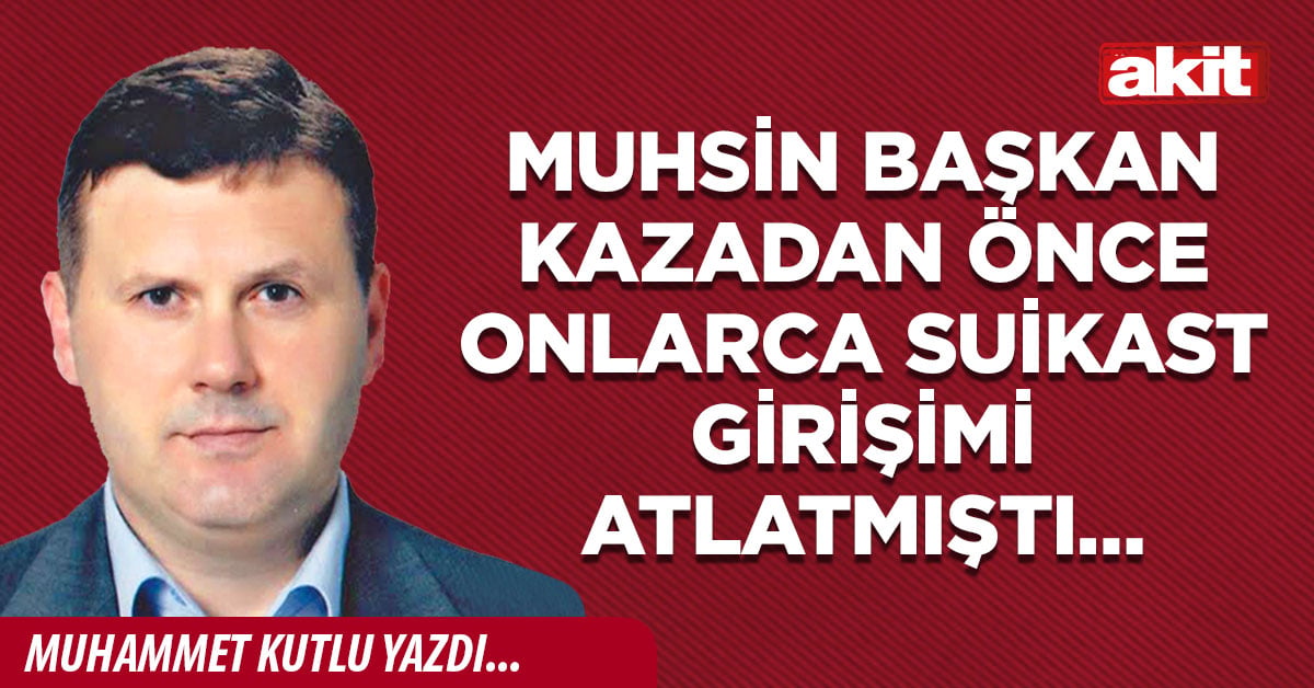 Muhsin Başkan kazadan önce onlarca suikast girişimi atlatmıştı…