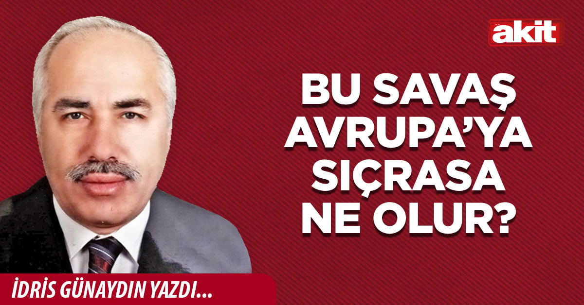 Bu savaş Avrupa’ya sıçrasa ne olur?
