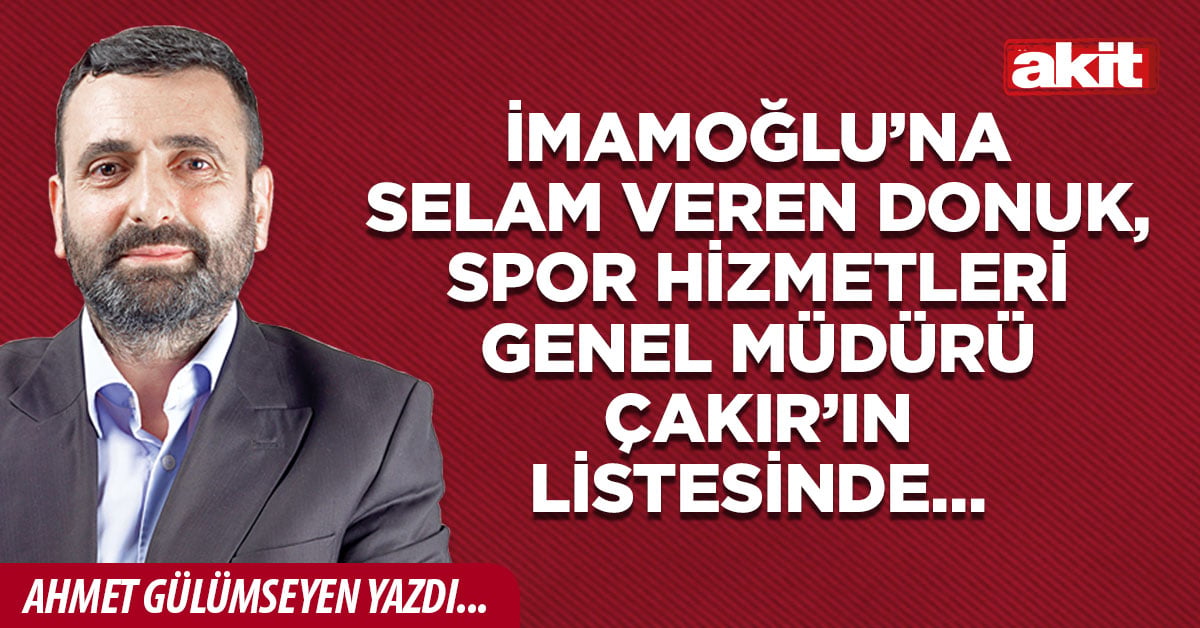 İmamoğlu’na selam veren Donuk, Spor Hizmetleri Genel Müdürü Çakır’ın listesinde…