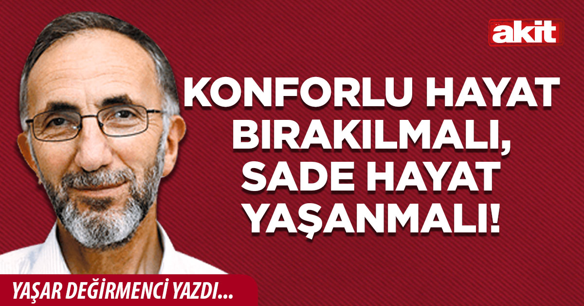 Konforlu hayat bırakılmalı, sade hayat yaşanmalı! 