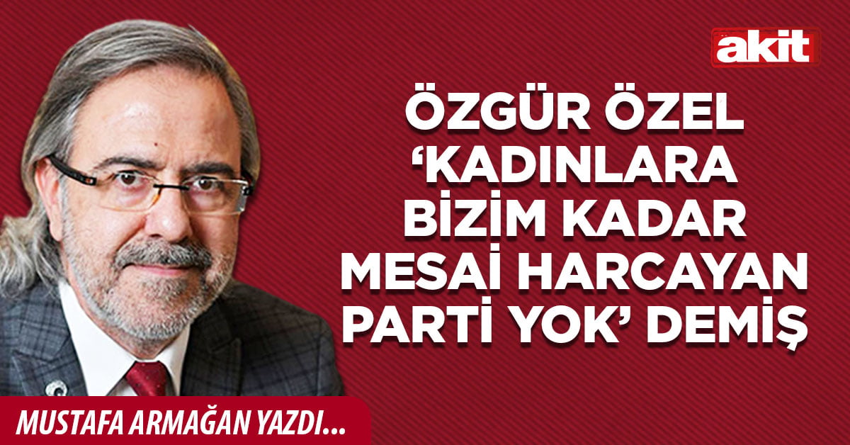 Özgür Özel ‘Kadınlara bizim kadar mesai harcayan parti yok’ demiş