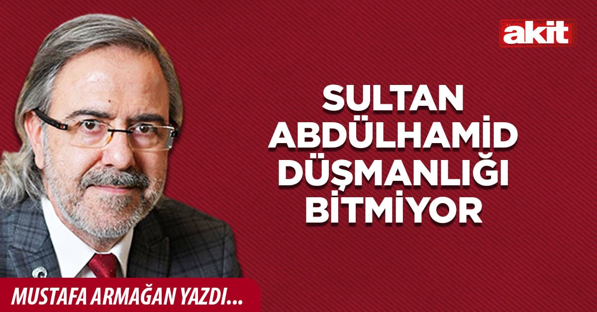 Sultan Abdülhamid düşmanlığı bitmiyor