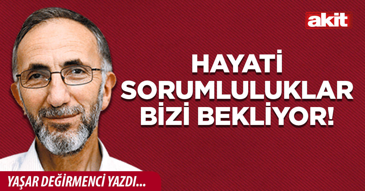 Hayati sorumluluklar bizi bekliyor!