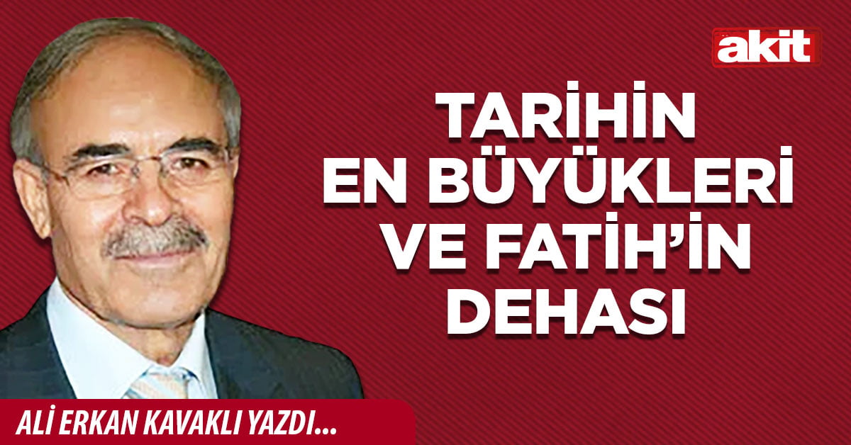 Tarihin en büyükleri ve Fatih’in dehası