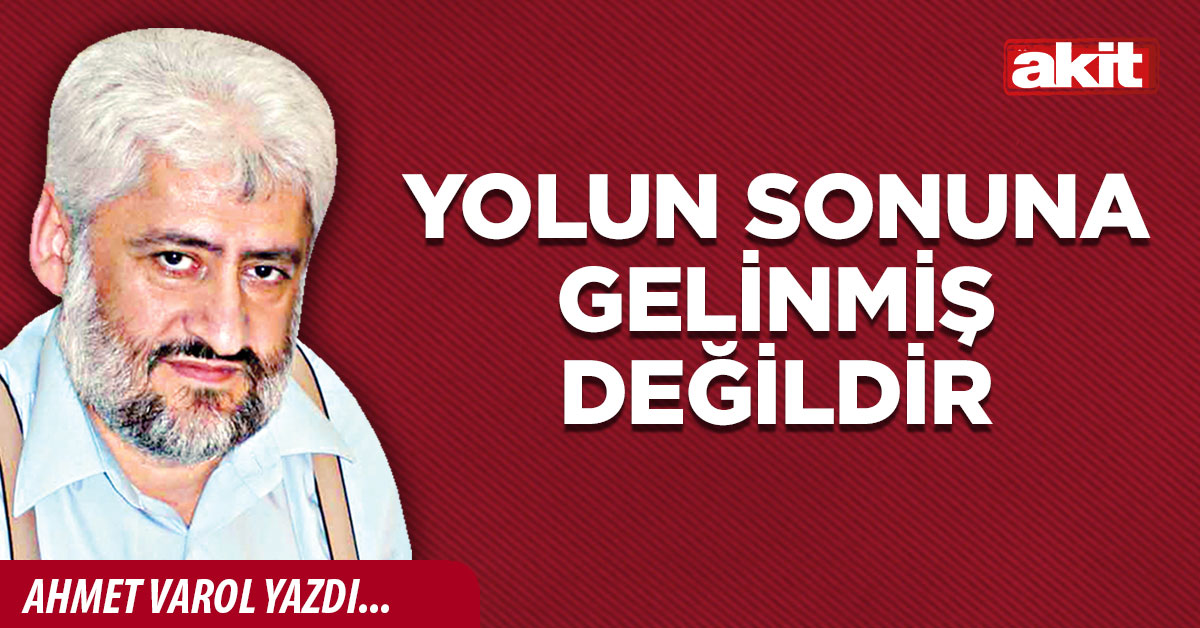 Yolun sonuna gelinmiş değildir