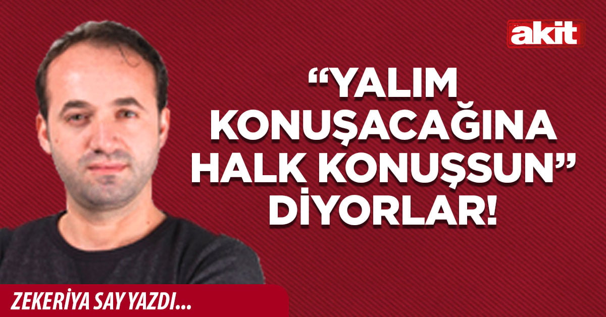 “Yalım konuşacağına halk konuşsun” diyorlar!