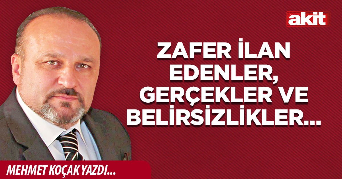 Zafer ilan edenler, gerçekler ve belirsizlikler…