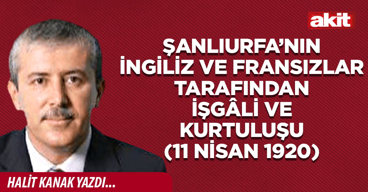 Şanlıurfa’nın İngiliz ve Fransızlar tarafından işgâli ve kurtuluşu (11 Nisan 1920) 