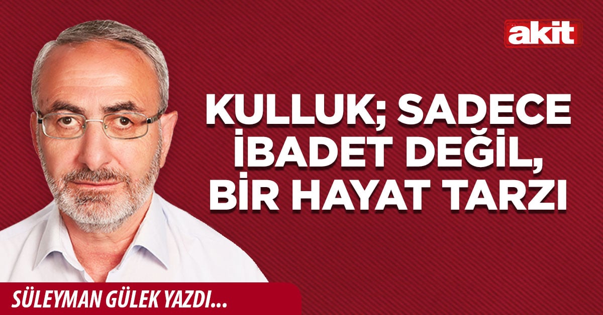 Kulluk; sadece ibadet değil, bir hayat tarzı