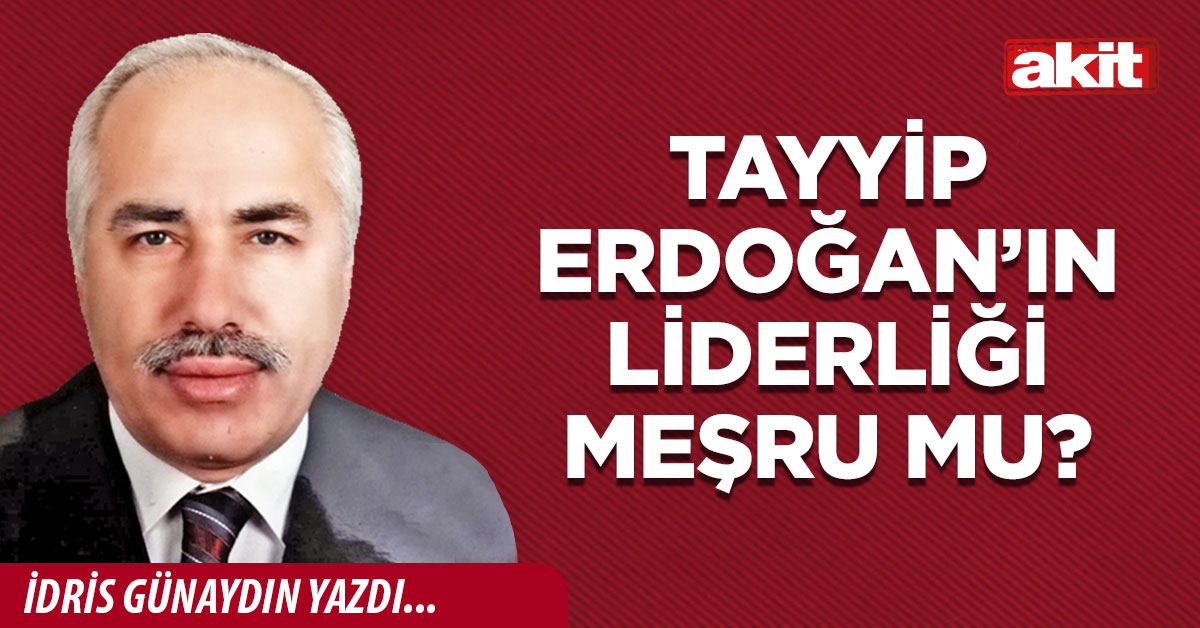 Tayyip Erdoğan’ın liderliği meşru mu?