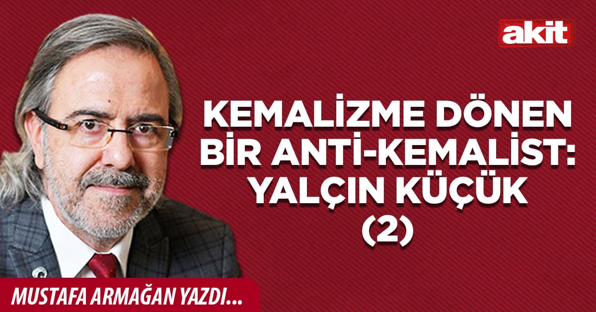 Kemalizme dönen bir anti-Kemalist: Yalçın Küçük(2)