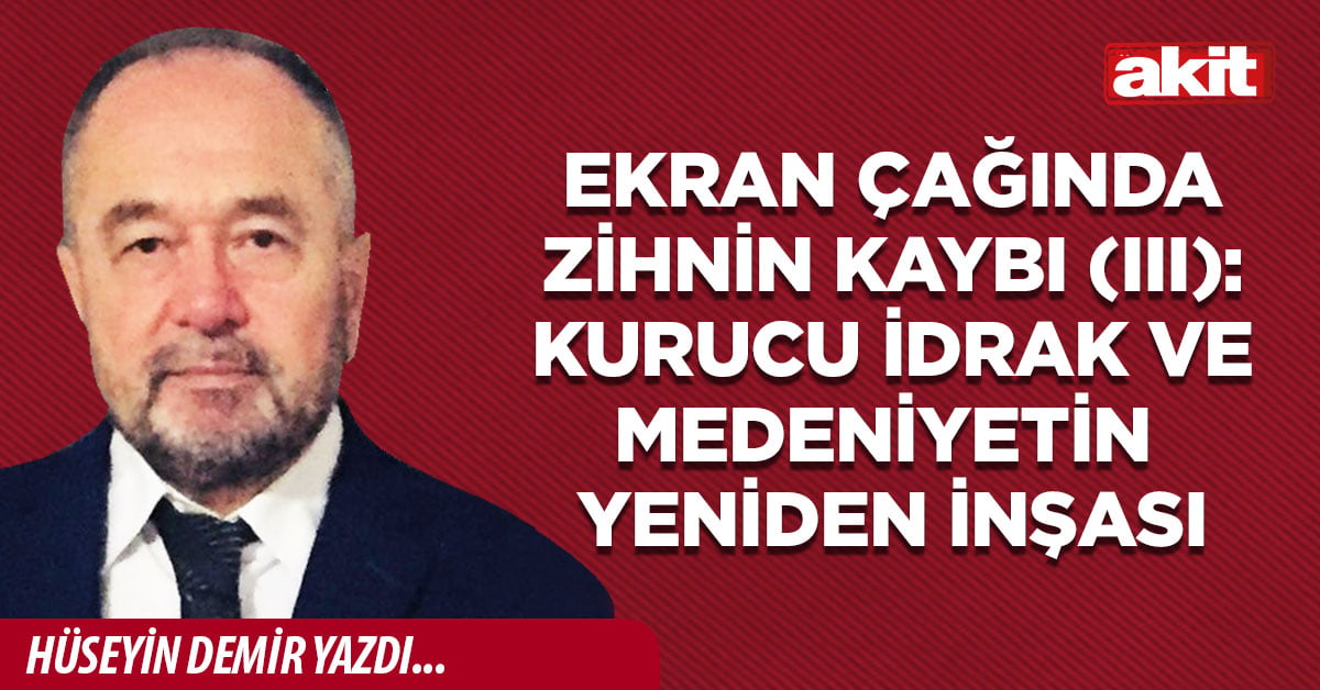 Ekran Çağında Zihnin Kaybı (III): Kurucu İdrak ve Medeniyetin Yeniden İnşası