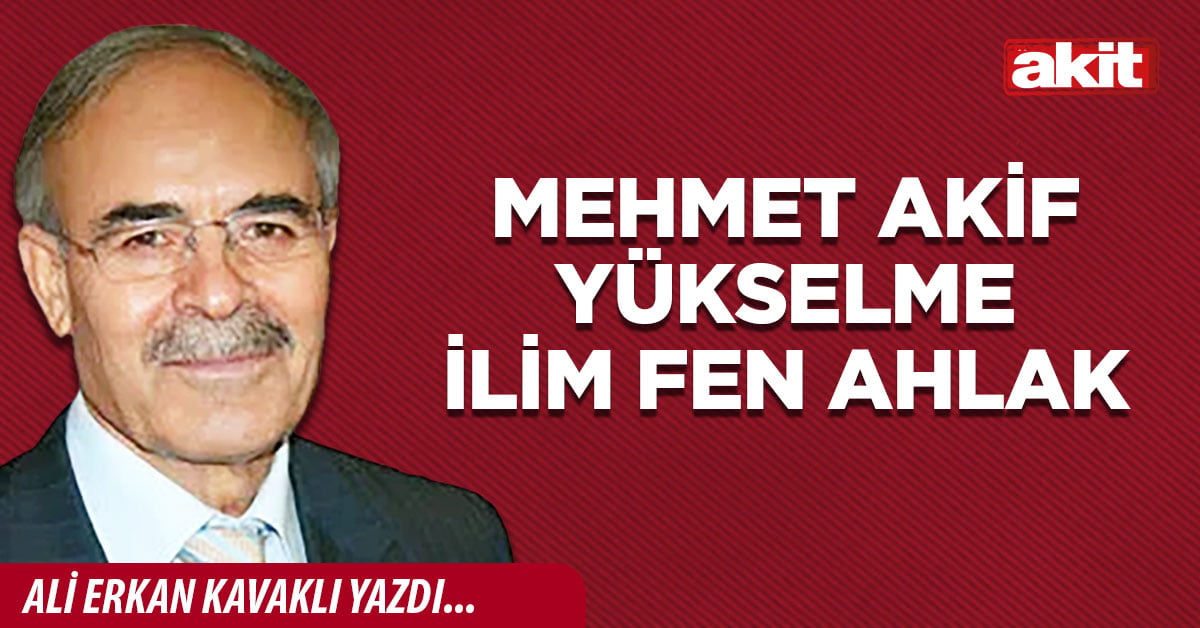 Mehmet Akif yükselme ilim fen ahlak