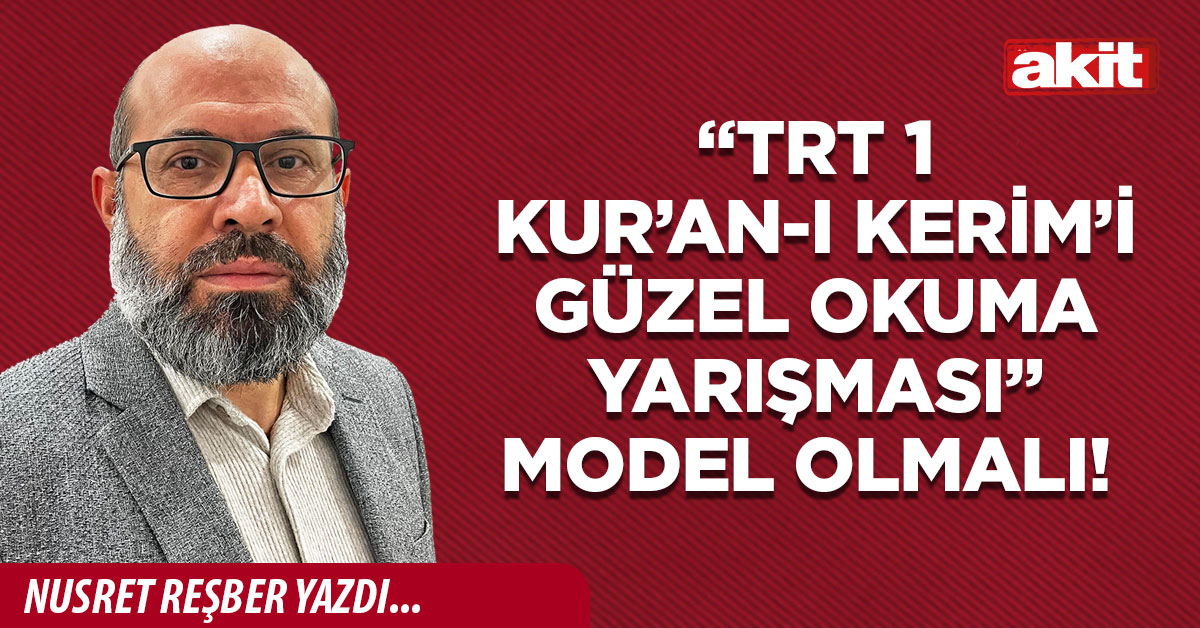 “TRT 1 Kur’an-ı Kerim’i Güzel Okuma Yarışması” model olmalı!