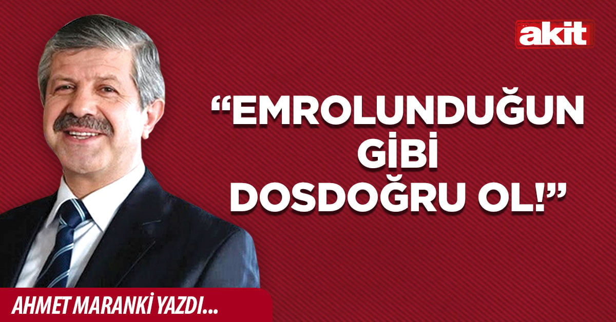 “Emrolunduğun gibi dosdoğru ol!”