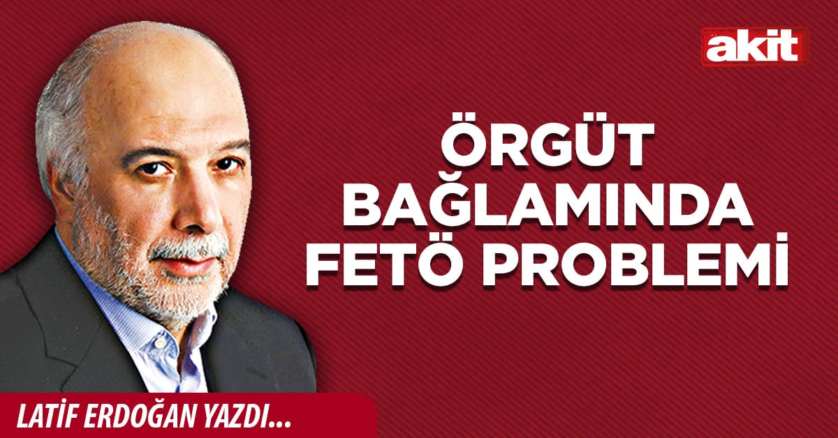 Örgüt bağlamında FETÖ problemi