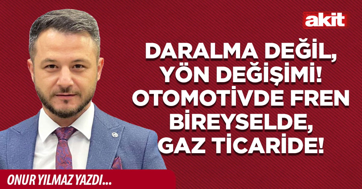Daralma değil, yön değişimi! Otomotivde fren bireyselde, gaz ticaride!