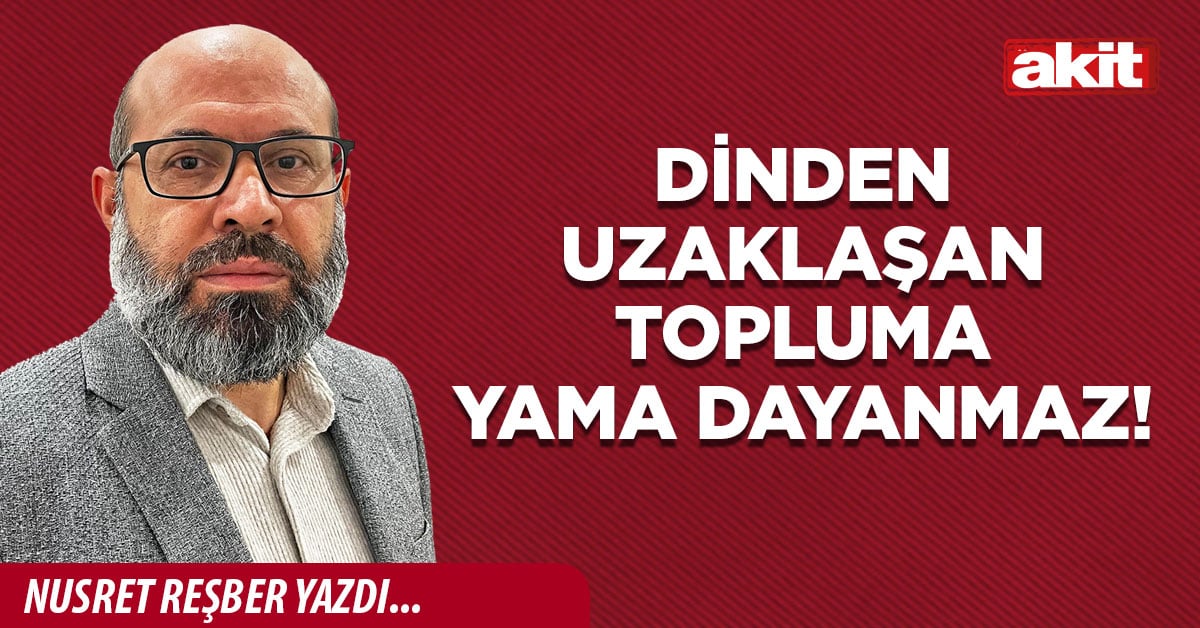 Dinden uzaklaşan topluma yama dayanmaz!