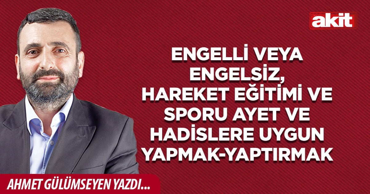 Engelli veya engelsiz, hareket eğitimi ve sporu ayet ve hadislere uygun yapmak-yaptırmak