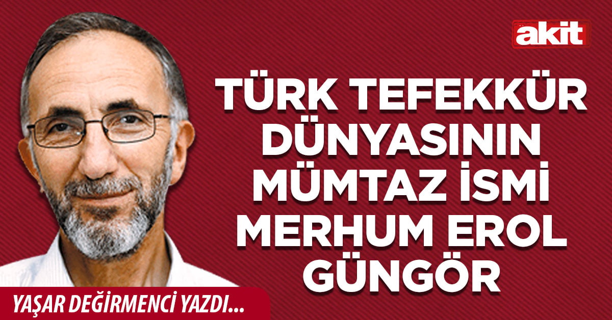 Türk tefekkür dünyasının mümtaz ismi merhum Erol Güngör