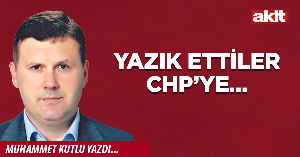 Yazık ettiler CHP’ye…