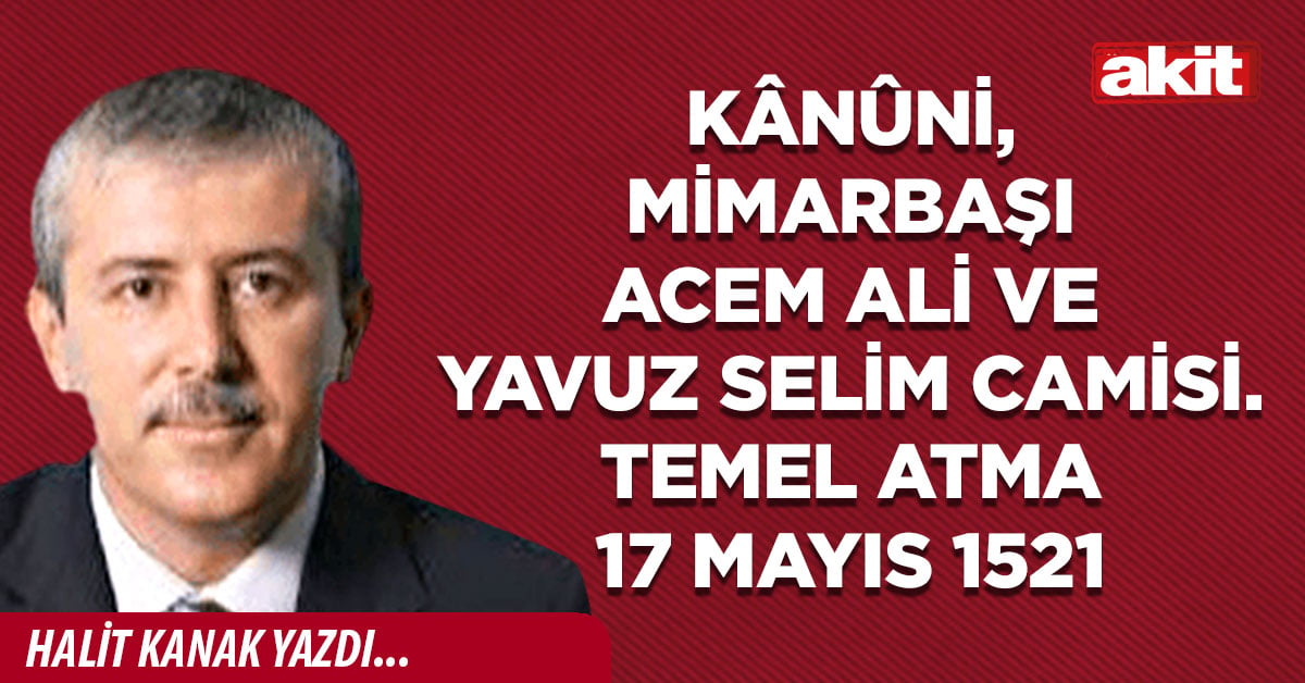 Kânûni, Mimarbaşı Acem Ali ve Yavuz Selim Camisi. Temel atma 17 Mayıs 1521