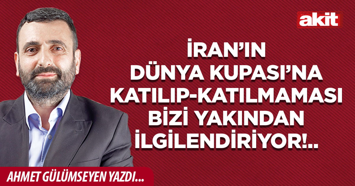 İran’ın Dünya Kupası’na katılıp-katılmaması bizi yakından ilgilendiriyor!..