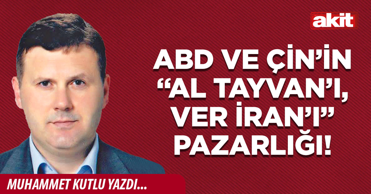 ABD ve Çin’in “Al Tayvan’ı, ver İran’ı” pazarlığı!