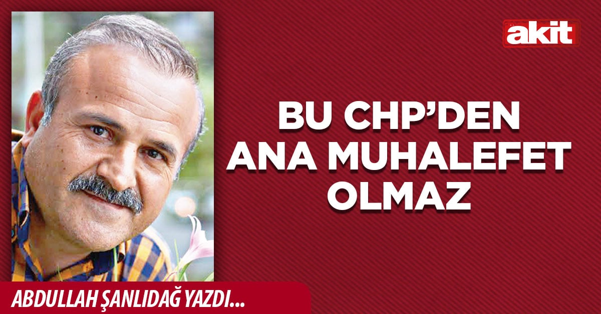 Bu CHP’den ana muhalefet olmaz