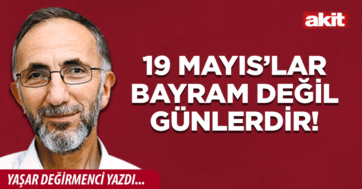 19 Mayıs’lar Bayram değil günlerdir!