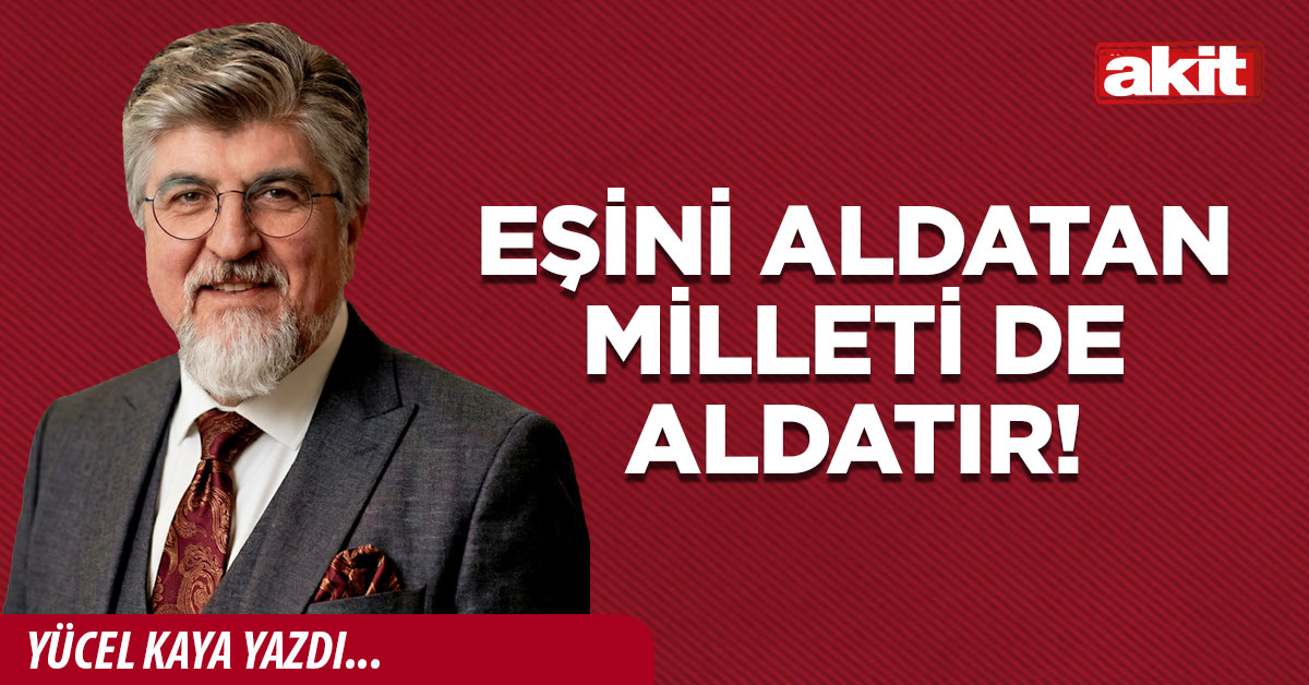 Eşini aldatan milleti de aldatır!