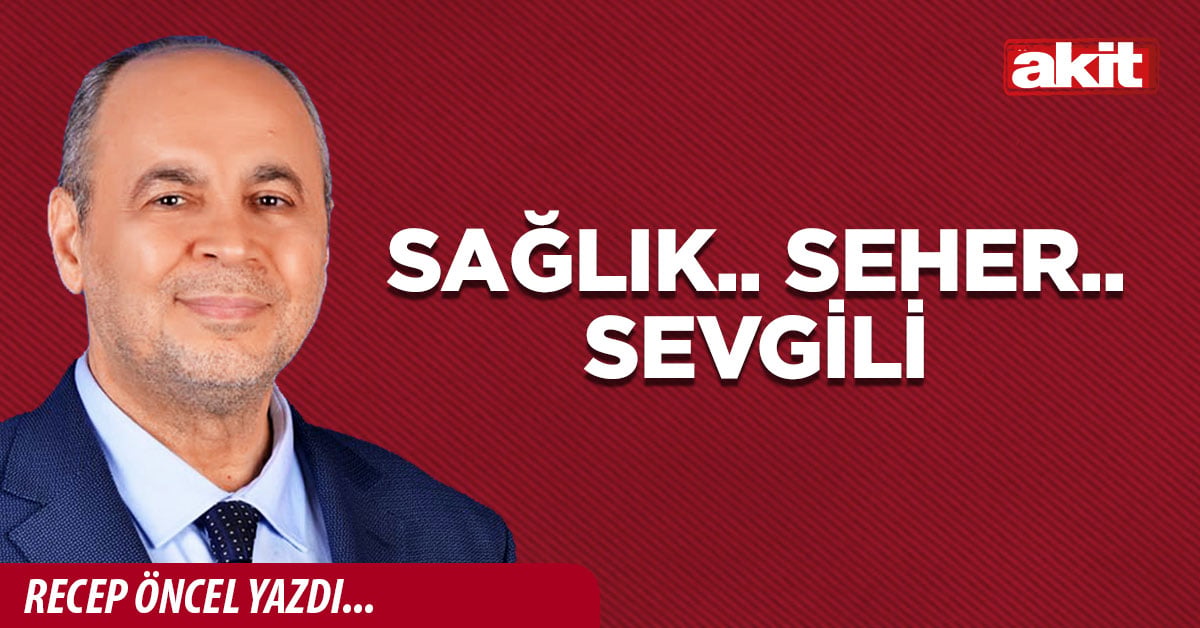 Sağlık.. Seher.. Sevgili