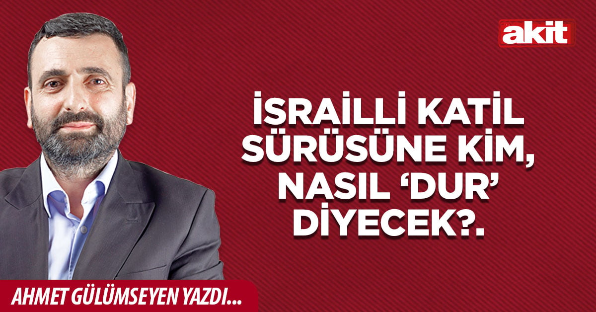 İsrailli katil sürüsüne kim, nasıl ‘DUR’ diyecek?.