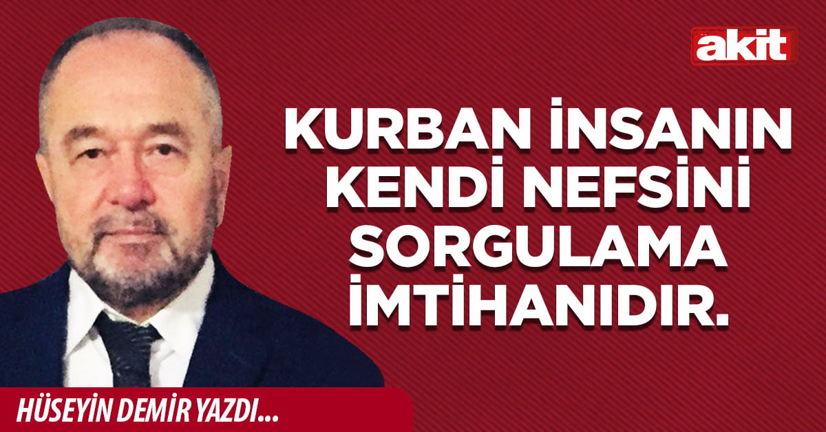 Kurban insanın kendi nefsini sorgulama imtihanıdır.